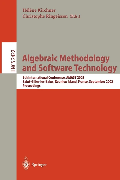 Algebraic Methodology and Software Technology: 9th International Conference, AMAST 2002, Saint-Gilles-les- Bains, Reunion Island, France, September 9-13, 2002. Proceedings