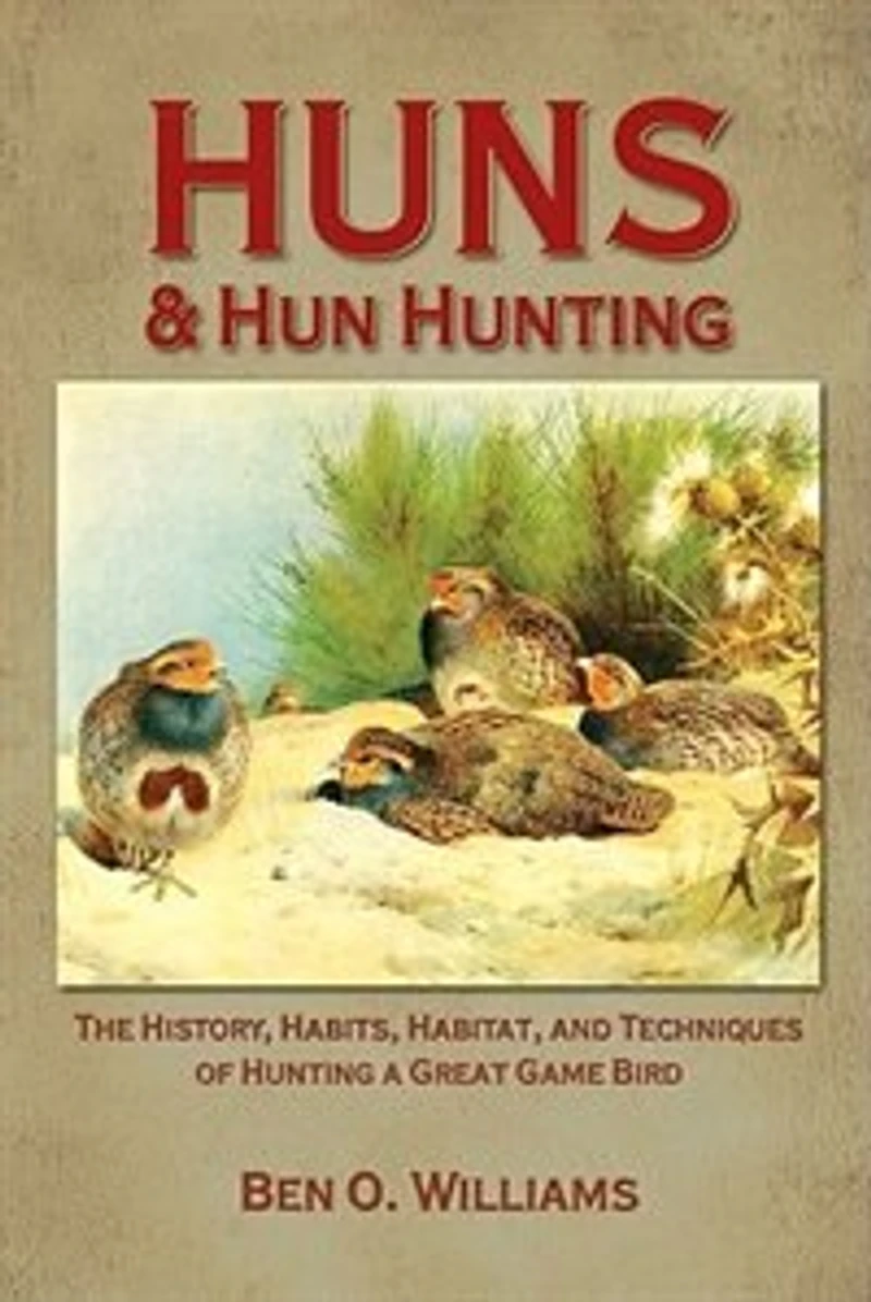 Huns & Hun Hunting: The History, Habits, Habitat, And Techniques of Hunting A Great Game Bird