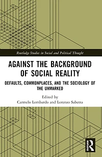 Against the Background of Social Reality: Defaults, Commonplaces, and Sociology Unmarked