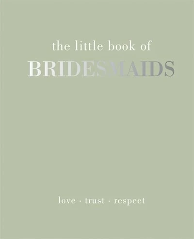 The Little Book of Bridesmaids: Love - Trust - Respect