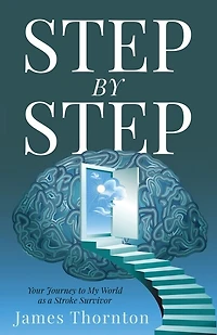 STEP...by...STEP: Your Journey to My World as a Stroke Survivor
