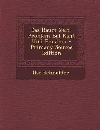 Das Raum-Zeit-Problem Bei Kant Und Einstein - Primary Source Edition