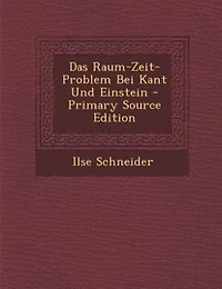 Das Raum-Zeit-Problem Bei Kant Und Einstein - Primary Source Edition