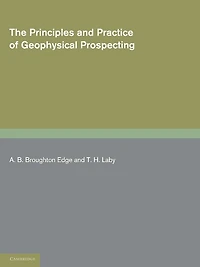 The Principles and Practice of Geophysical Prospecting: Being the Report of the Imperial Geophysical Experimental Survey