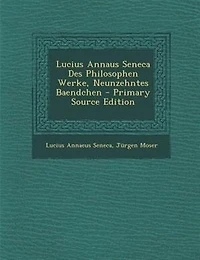 Lucius Annaus Seneca Des Philosophen Werke, Neunzehntes Baendchen - Primary Source Edition