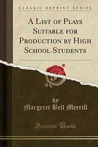 A List of Plays Suitable for Production by High School Students (Classic Reprint)