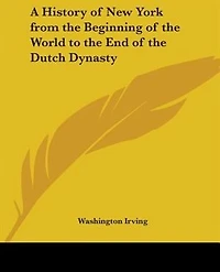 A History of New York from the Beginning of the World to the End of the Dutch Dynasty