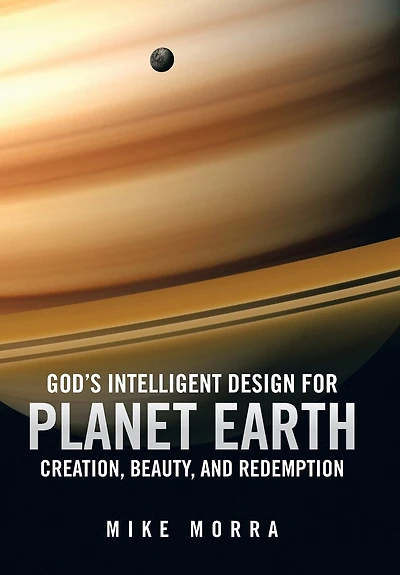 God's Intelligent Design for Planet Earth: Creation, Beauty, and Redemption