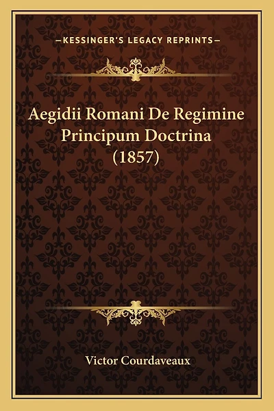 Aegidii Romani De Regimine Principum Doctrina (1857)