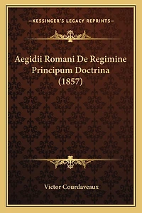 Aegidii Romani De Regimine Principum Doctrina (1857)