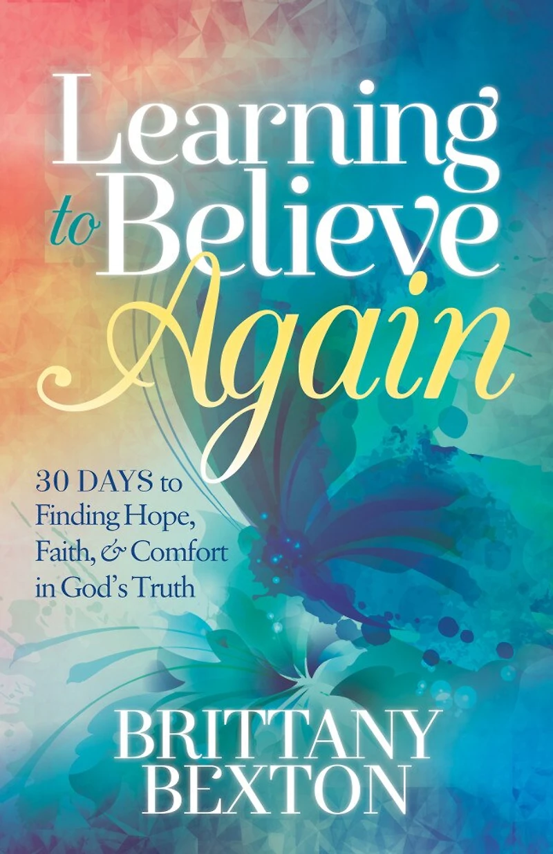 Learning to Believe Again: 30 Days Finding Hope, Faith, and Comfort God’s Truth