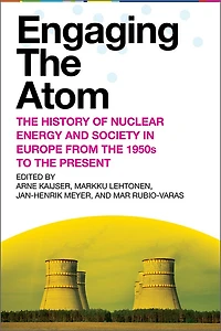 Engaging the Atom: History of Nuclear Energy and Society Europe from 1950s to Present
