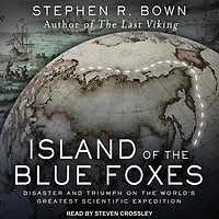 Island of the Blue Foxes Lib/E: Disaster and Triumph on World's Greatest Scientific Expedition