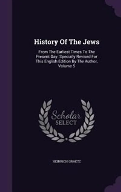 History Of The Jews: From The Earliest Times To The Present Day. Specially Revised For This English Edition By The Autho