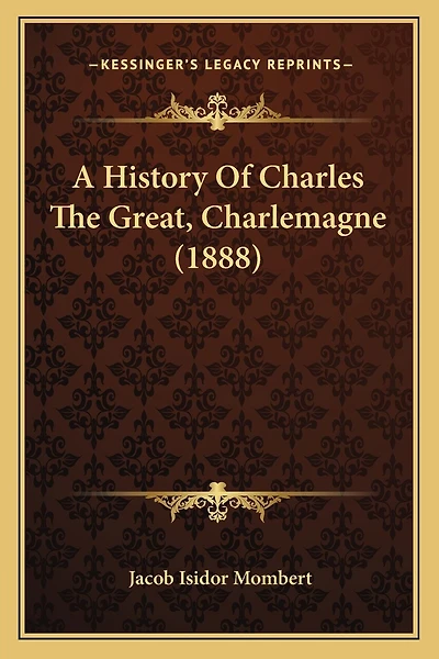 A History Of Charles The Great, Charlemagne (1888)
