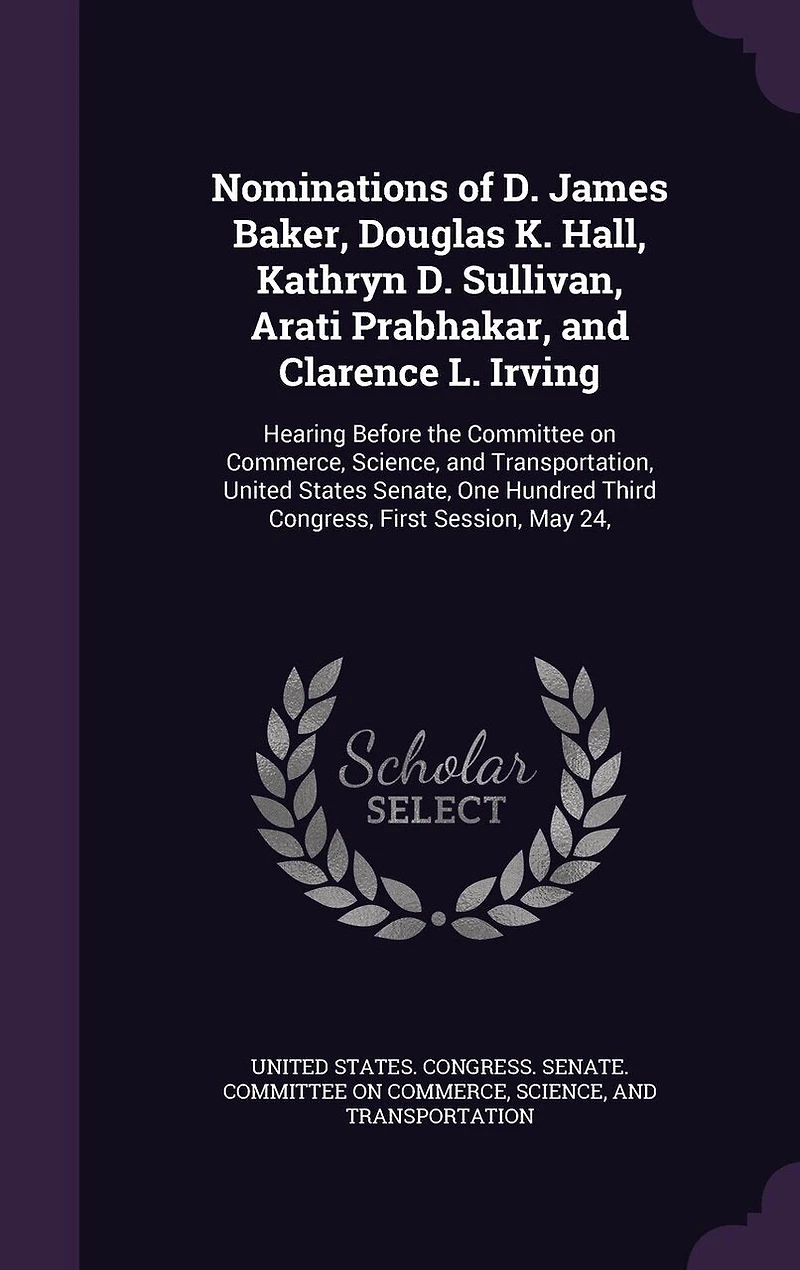 Nominations of D. James Baker, Douglas K. Hall, Kathryn D. Sullivan, Arati Prabhakar, and Clarence L. Irving: Hearing Before the Committee on Commerce, Science, and Transportation, United States Senate, One Hundred Third Congress, First Session, May 24,