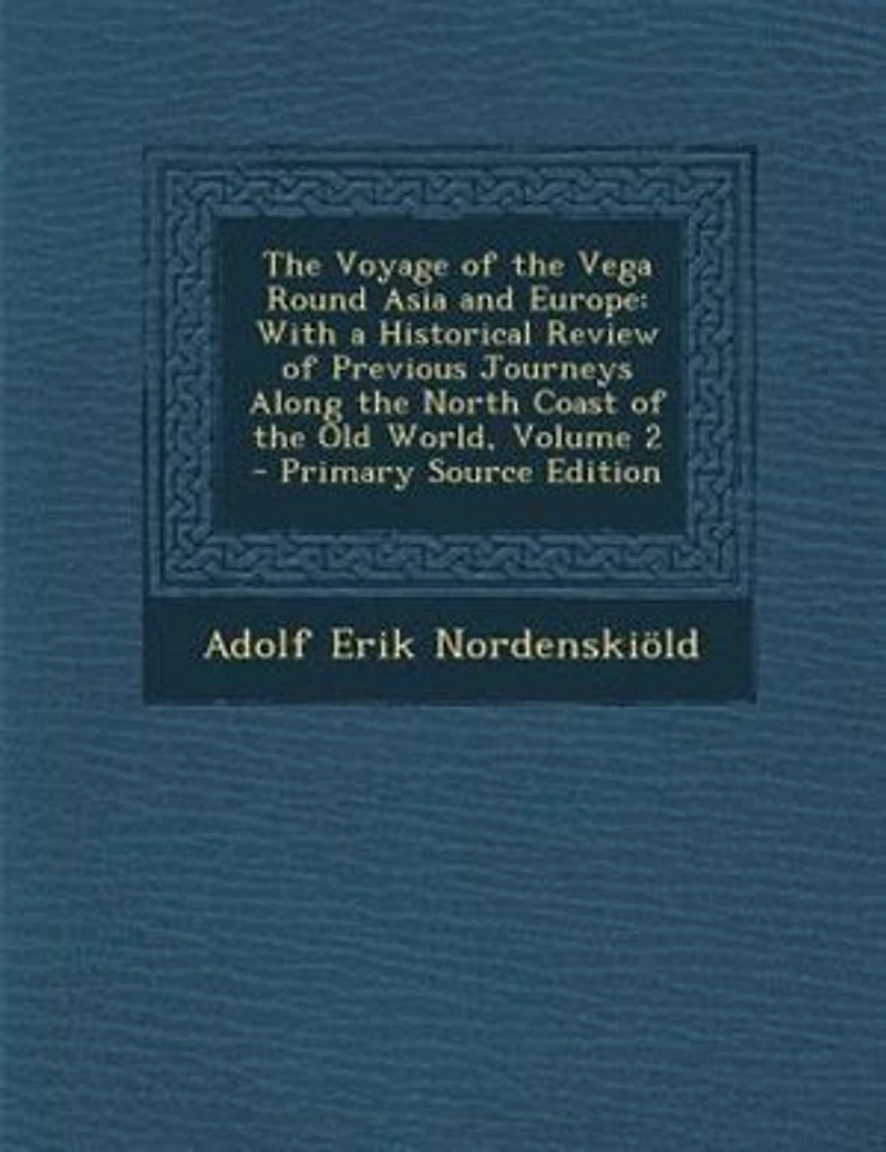 The Voyage of the Vega Round Asia and Europe: With a Historical Review of Previous Journeys Along the North Coast of the Old World, Volume 2 - Pr