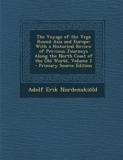The Voyage of the Vega Round Asia and Europe: With a Historical Review of Previous Journeys Along the North Coast of the Old World, Volume 2 - Pr