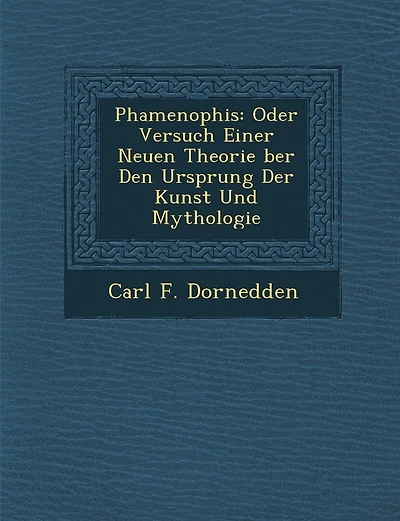 Phamenophis: Oder Versuch Einer Neuen Theorie Ber Den Ursprung Der Kunst Und Mythologie