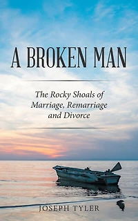 A Broken Man: The Rocky Shoals of Marriage, Remarriage and Divorce