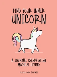 Find Your Inner Unicorn: A Journal Celebrating Magical Living