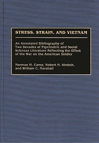 Stress, Strain, and Vietnam: An Annotated Bibliography of Two Decades of Psychiatric and Social Sciences Literature Reflecting the Effect of the War on the American Soldier