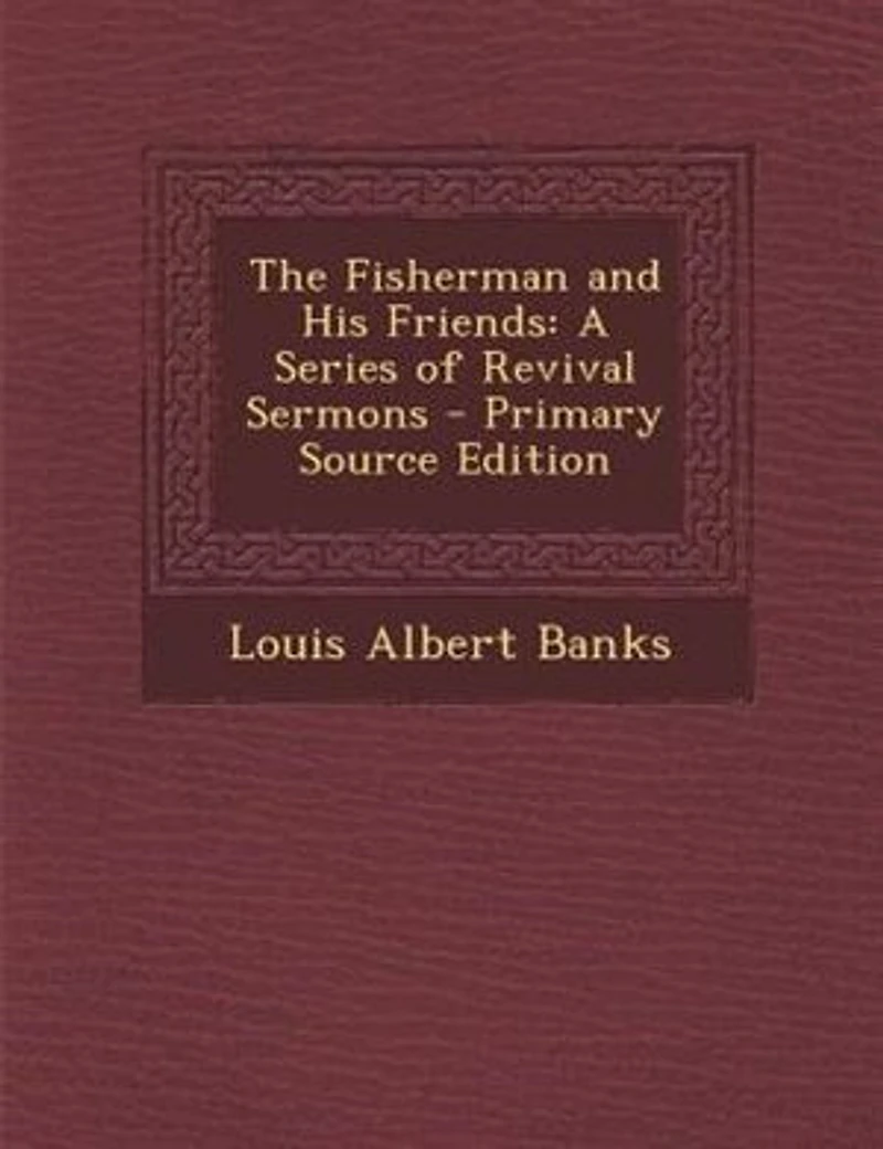 The Fisherman and His Friends: A Series of Revival Sermons (Classic Reprint)