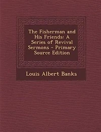 The Fisherman and His Friends: A Series of Revival Sermons (Classic Reprint)