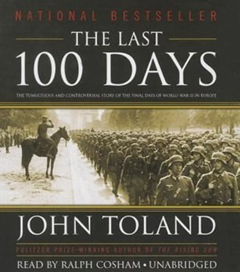 The Last 100 Days: Tumultuous And Controversial Story Of Final Days World War Ii Europe
