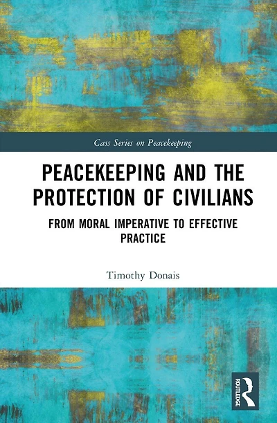 Peacekeeping and the Protection of Civilians: From Moral Imperative to Effective Practice