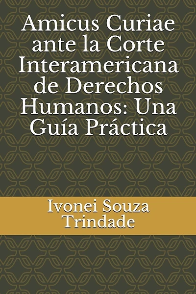 Amicus Curiae ante la Corte Interamericana de Derechos Humanos: Una Guía Práctica