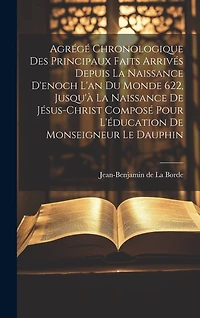 Agrégé Chronologique Des Principaux Faits Arrivés Depuis La Naissance D'enoch L'an Du Monde 622, Jusqu'à La Naissance De Jésus-christ Composé Pour L'éducation De Monseigneur Le Dauphin