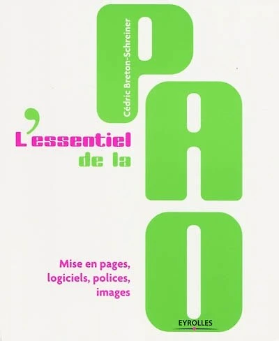 L' essentiel de la PAO: mise en pages, logiciels, polices, images