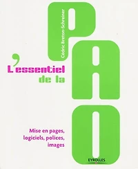 L' essentiel de la PAO: mise en pages, logiciels, polices, images