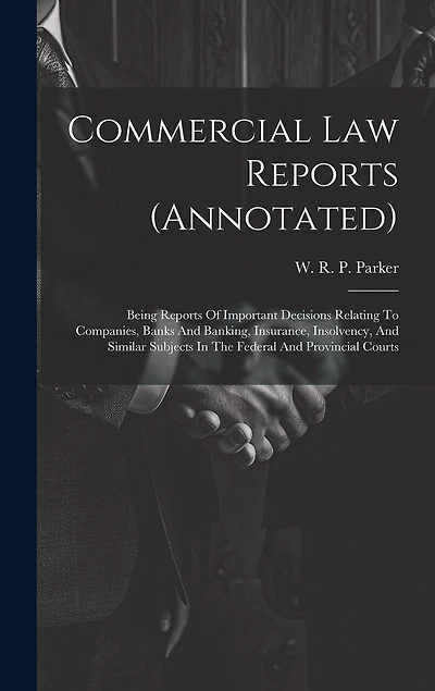 Commercial Law Reports (annotated): Being Reports Of Important Decisions Relating To Companies, Banks And Banking, Insurance, Insolvency, And Similar Subjects In The Federal And Provincial Courts