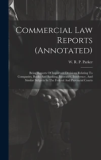 Commercial Law Reports (annotated): Being Reports Of Important Decisions Relating To Companies, Banks And Banking, Insurance, Insolvency, And Similar Subjects In The Federal And Provincial Courts