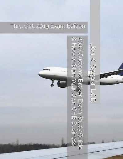2020 Customs Broker Exam Study Guide & How to Start Your Own CHB Business: Thru Oct. 2019 Exam Edition