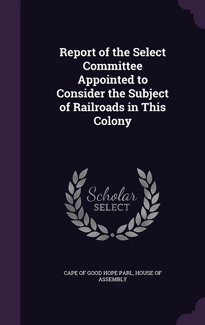 Report of the Select Committee Appointed to Consider Subject Railroads This Colony