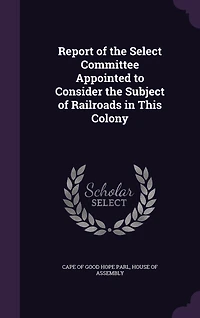 Report of the Select Committee Appointed to Consider Subject Railroads This Colony