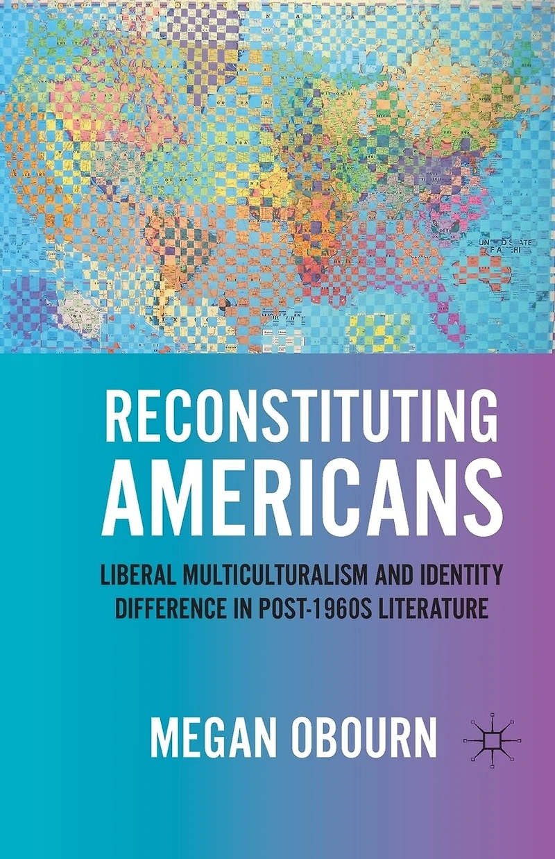 Reconstituting Americans: Liberal Multiculturalism And Identity Difference Post-1960s Literature