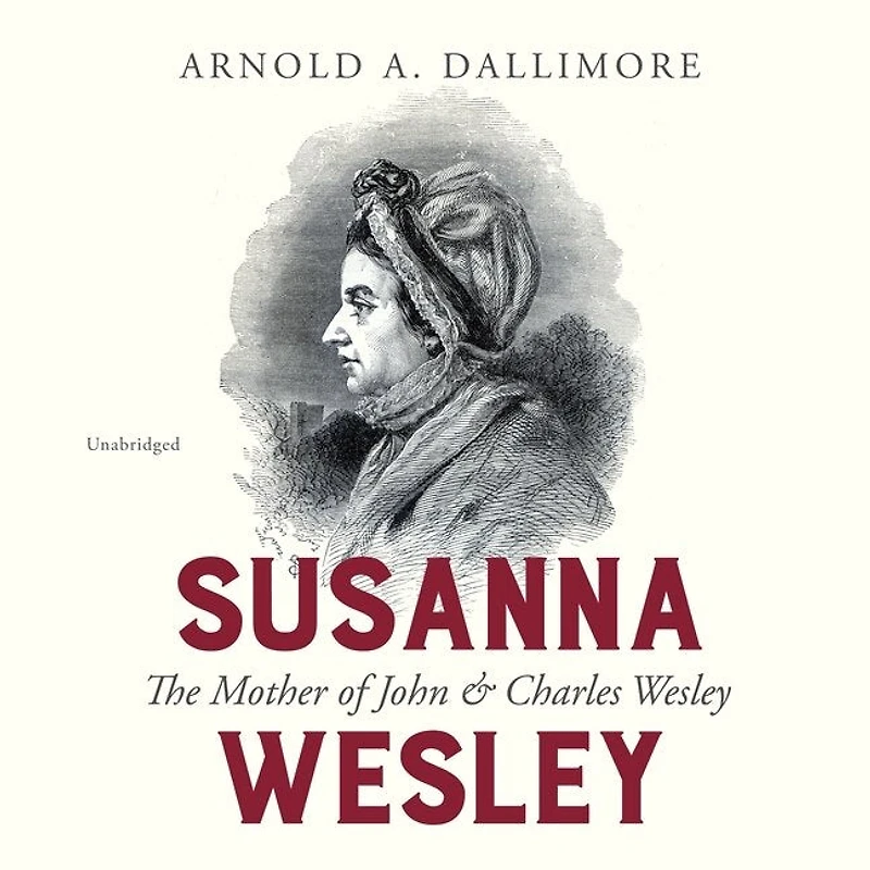 Susanna Wesley: The Mother Of John & Charles Wesley