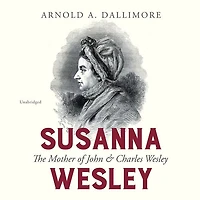 Susanna Wesley: The Mother Of John & Charles Wesley