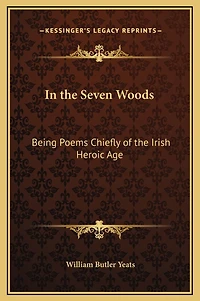 In the Seven Woods: Being Poems Chiefly of the Irish Heroic Age