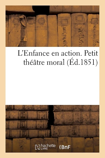 L'Enfance En Action. Petit Théâtre Moral