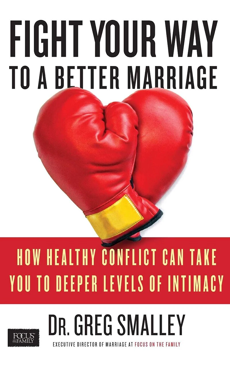 Fight Your Way to a Better Marriage: How Healthy Conflict Can Take You Deeper Levels of Intimacy