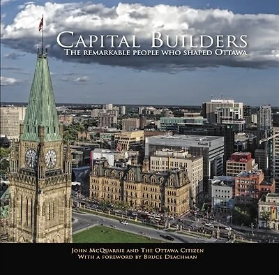 Capital Builders: The Remarkable People Who Shaped Ottawa