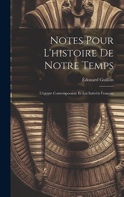Notes Pour L'histoire De Notre Temps: L'égypte Contemporaine Et Les Intérêts Français