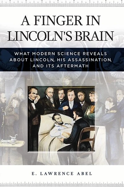 A Finger Lincoln's Brain: What Modern Science Reveals about Lincoln, His Assassination, and Its Aftermath
