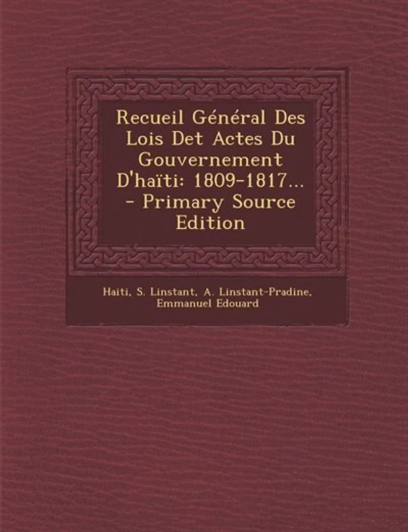Recueil Général Des Lois Det Actes Du Gouvernement D'haïti: 1809-1817...