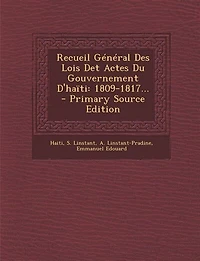 Recueil Général Des Lois Det Actes Du Gouvernement D'haïti: 1809-1817...